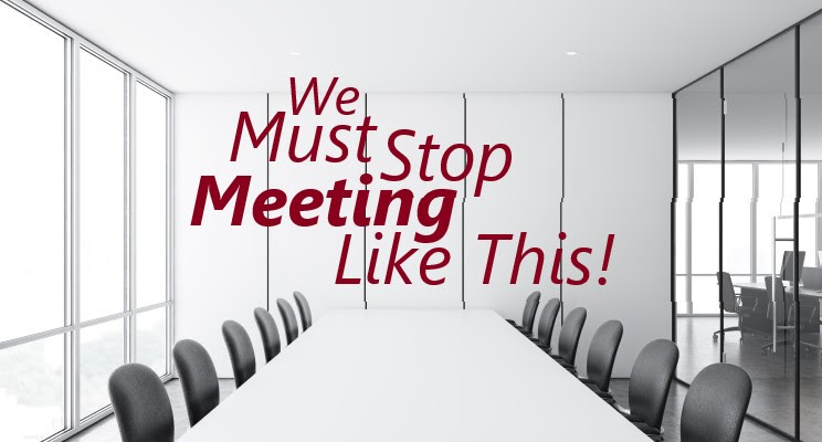We Must Stop Meeting Like This!