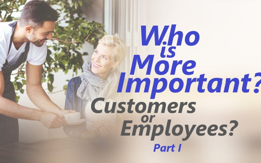 Who is More Important? Customers or Employees? – Part I
